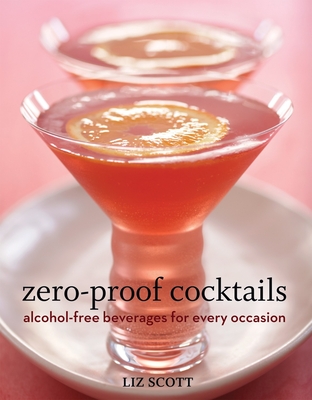 Zero-Proof Cocktails: Alcohol-Free Beverages for Every Occasion - Scott, Liz