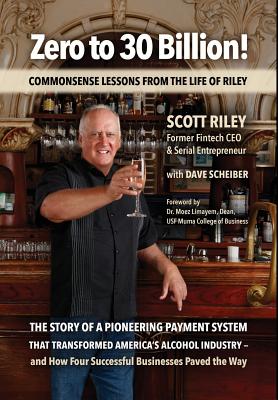 Zero to 30 Billion!: Commonsense Lessons From the Life of Riley - Riley, Scott, and Scheiber, Dave