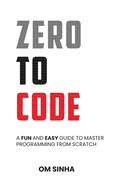 Zero To Code: A Fun and Easy Guide to Master Programming from Scratch