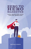Zero to Hero Marketer: Basic Marketing Guide for Non-Marketers