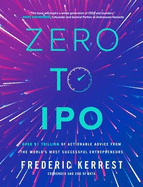 Zero to Ipo: Over $1 Trillion of Actionable Advice from the World's Most Successful Entrepreneurs