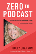 Zero To Podcast: Start Your Podcast Now, a Step-by-Step Book