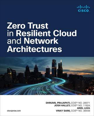 Zero Trust in Resilient Cloud and Network Architectures - Halley, Josh, and Prajapati, Dhrumil, and Leza, Ariel