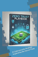 Zero Trust Playbook: A Cybersecurity Strategy Inspired by the Soccer Field