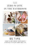 Zero Waste in the Bathroom: 85 tips how to implement a zero waste strategy in your home and life
