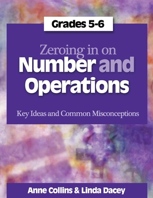 Zeroing in on Number and Operations, Grades 5-6: Key Ideas and Common Misconceptions - Dacey, Linda, and Collins, Anne