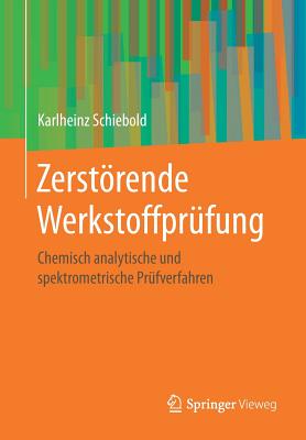 Zerstrende Werkstoffprfung: Chemisch analytische und spektrometrische Prfverfahren - Schiebold, Karlheinz