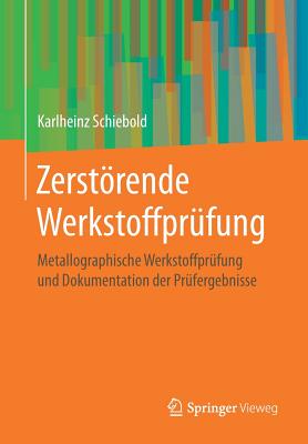 Zerstrende Werkstoffprfung: Metallographische Werkstoffprfung und Dokumentation der Prfergebnisse - Schiebold, Karlheinz