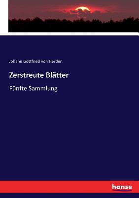 Zerstreute Bltter: Fnfte Sammlung - Von Herder, Johann Gottfried