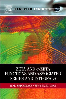 Zeta and q-Zeta Functions and Associated Series and Integrals - Srivastava, H M, and Choi, Junesang