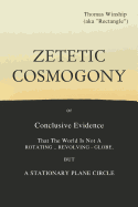 Zetetic Cosmogony: or Conclusive Evidence that the World is not a Rotating Revolving Globe but a Stationary Plane Circle