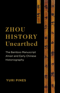 Zhou History Unearthed: The Bamboo Manuscript Xinian and Early Chinese Historiography