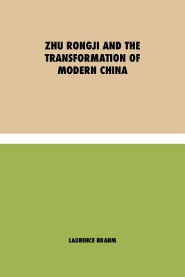 Zhu Rongji and the Transformation of Modern China - Brahm, Laurence