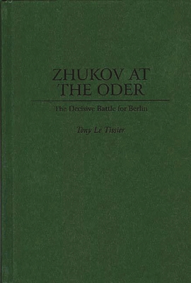 Zhukov At the Oder: The Decisive Battle for Berlin - Le Tissier, Tony