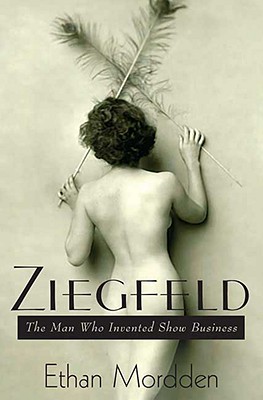 Ziegfeld: The Man Who Invented Show Business - Mordden, Ethan