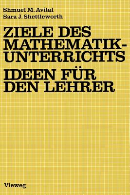 Ziele Des Mathematikunterrichts -- Ideen Fur Den Lehrer: Ideen Fur D. Lehrer - Avital, Shmuel M, and Shettleworth, Sara J