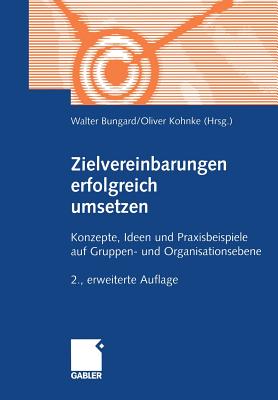 Zielvereinbarungen Erfolgreich Umsetzen: Konzepte, Ideen Und Praxisbeispiele Auf Gruppen- Und Organisationsebene - Bungard, Walter (Editor), and Kohnke, Oliver (Editor)