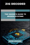 Zig Decoded: The insider's Guide To modern Systems