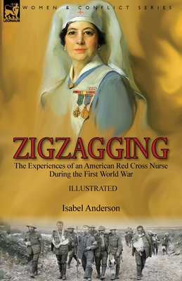 Zigzagging: the Experiences of an American Red Cross Nurse During the First World War - Anderson, Isabel