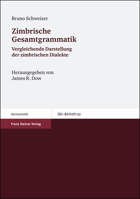 Zimbrische Gesamtgrammatik: Vergleichende Darstellung Der Zimbrischen Dialekte - Schweizer, Bruno, and Dow, James R (Editor)