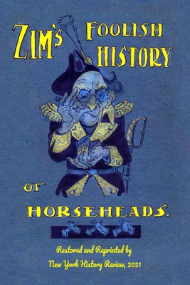 Zim's Foolish History of Horseheads - Zimmerman, Eugene, and History Review, New York (Foreword by)