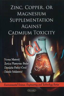 Zinc, Copper, or Magnesium Supplementation Against Cadmium Toxicity - Matovic, Vesna, and Plamenac Bulat, Zorica, and ukic-Cosic, Danijela