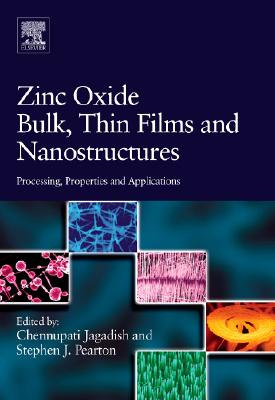 Zinc Oxide Bulk, Thin Films and Nanostructures: Processing, Properties, and Applications - Jagadish, Chennupati (Editor), and Pearton, Stephen J (Editor)