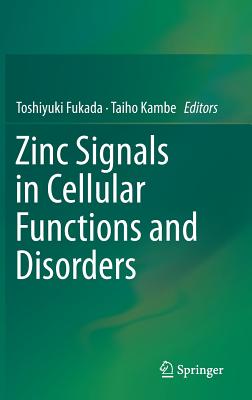 Zinc Signals in Cellular Functions and Disorders - Fukada, Toshiyuki (Editor), and Kambe, Taiho (Editor)