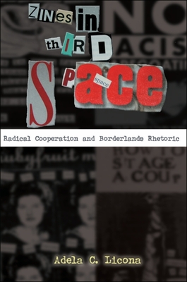 Zines in Third Space: Radical Cooperation and Borderlands Rhetoric - Licona, Adela C, Professor