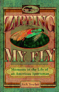 Zipping My Fly: Moments in the Life of an American Sportsman