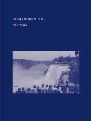 Zoe Leonard: You See I Am Here After All - Cooke, Lynne (Contributions by), and Reynolds, Ann (Contributions by), and Miller, Angela L (Contributions by)