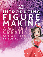 Zoe's Fancy Cakes: Introducing Figure Making: A guide to creating sugar people
