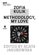 Zofia Kulik: Methodology, My Love