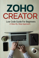 Zoho Creator Low Code Guide: For Beginners A Step-By-Step Approach