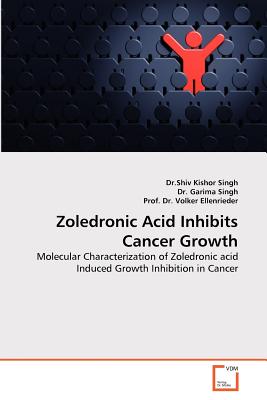 Zoledronic Acid Inhibits Cancer Growth - Singh, Shiv Kishor, Dr., and Garima Singh, Dr., and Volker Ellenrieder, Dr.