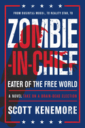Zombie-In-Chief: Eater of the Free World: A Novel Take on a Brain-Dead Election