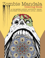 Zombie Mandala Coloring Book: A Calming Adult Activity Book for When You're Feeling a Little...Undead