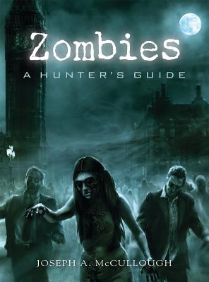 Zombies: A Hunter's Guide - McCullough, Joseph A