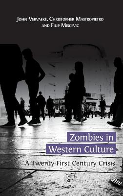 Zombies in Western Culture: A Twenty-First Century Crisis - Vervaeke, John, and Mastropietro, Christopher, and Miscevic, Filip