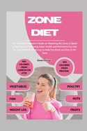 Zone Diet: The Complete Beginner's Guide on Mastering the Zone; A Quick & Easy Step for Achieving Super Health and Fat Loss by using a Dietary Road map to Help You Enter and Stay in the Zone
