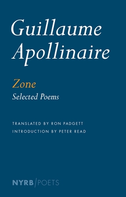 Zone: Selected Poems - Apollinaire, Guillaume, and Padgett, Ron (Translated by), and Read, Peter (Introduction by)