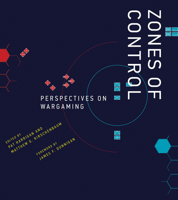 Zones of Control: Perspectives on Wargaming - Harrigan, Pat (Editor), and Kirschenbaum, Matthew G (Editor), and Dunnigan, James F (Foreword by)