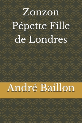 Zonzon Pepette: Fille de Londres - Baillon, Andr?