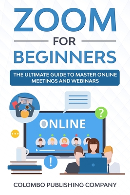 Zoom for Beginners: The Ultimate Guide to Master Online Meetings and Webinars - Publishing Company, Colombo