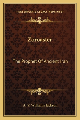 Zoroaster: The Prophet Of Ancient Iran - Jackson, A V Williams