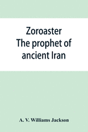 Zoroaster: the prophet of ancient Iran