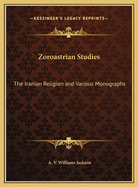 Zoroastrian Studies: The Iranian Religion and Various Monographs