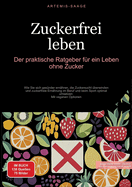 Zuckerfrei leben: Der praktische Ratgeber f?r ein Leben ohne Zucker: Wie Sie sich ges?nder ern?hren, die Zuckersucht ?berwinden und zuckerfreie Ern?hrung im Beruf und beim Sport optimal umsetzen - Mit veganen Optionen