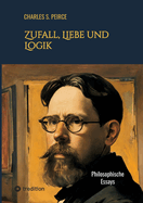 Zufall, Liebe und Logik: Philosophische Essays