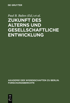 Zukunft Des Alterns Und Gesellschaftliche Entwicklung - Baltes, Paul B (Editor), and Mittelstra?, J?rgen (Editor)